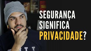 Segurança NÃO é Privacidade.