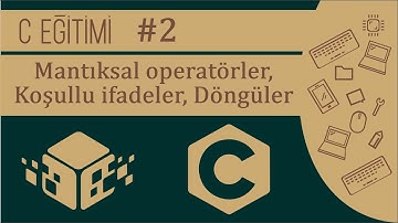C Eğitimi #2 - Mantıksal operatörler, Koşullu ifadeler, Döngüler - BT Programlama Eğitimleri