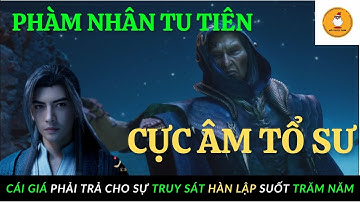 Cực Âm Tổ Sư: Cuộc Đời Đầy Mưu Mô Và Cái Kết Đầy Bi Thảm Dưới Tay Hàn Lập | Phàm Nhân Tu Tiên