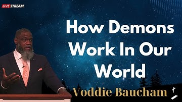 How Demons Work In Our World - Voddie Baucham