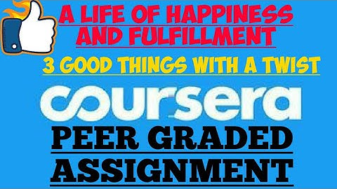 WEEK-5(PEER GRADED ASSIGNMENT)||A LIFE OF HAPPINESS AND FULFILLMENT||COURSERA