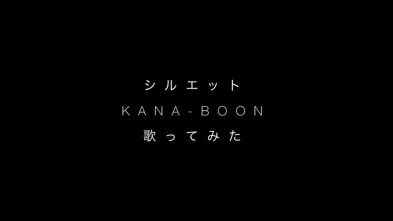 シルエット Kana Boon を歌ってみた Youtube シルエット Kana Boon を歌ってみた Youtube