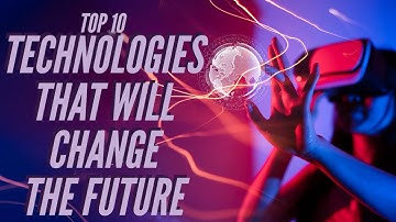 TOP 10 Incredible Technologies That Will Change the Future!