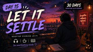 Let It Settle — Rooftop Evening Lo-fi for Overthinking Minds Day 15