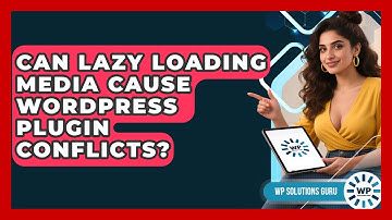 Can Lazy Loading Media Cause WordPress Plugin Conflicts? - WP Solutions Guru