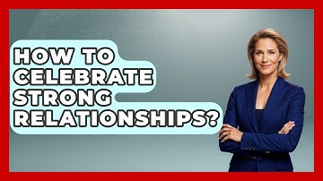 How To Celebrate Strong Relationships? - Customer Support Coach