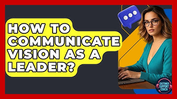 How To Communicate Vision As A Leader? - Customer Support Coach