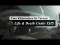 Two Kilometres to Terror: Life and Death Under ISIS