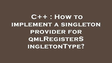 C++ : How to implement a singleton provider for qmlRegisterSingletonType?