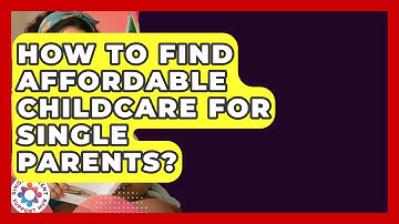 How To Find Affordable Childcare For Single Parents? - Single Parent Support Hub