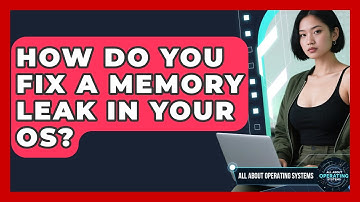 How Do You Fix A Memory Leak In Your OS? - All About Operating Systems