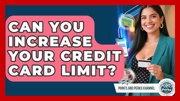 Can You Increase Your Credit Card Limit? - Points and Perks Channel