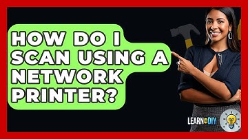 How Do I Scan Using A Network Printer? - LearnToDIY360.com