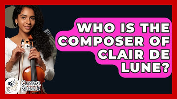 Who Is The Composer Of Clair De Lune? - Classical Serenade