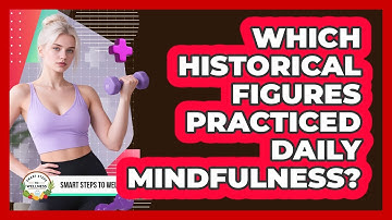 Which Historical Figures Practiced Daily Mindfulness? - Smart Steps to Wellness