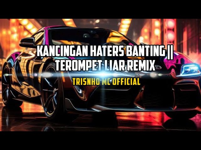 DJ KANCINGAN HATERS BANTING_TEROMPET LIAR  REMIX_@Trisnhomcofficiall class=