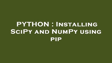 PYTHON : Installing SciPy and NumPy using pip