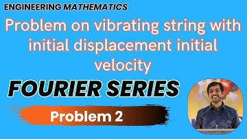 Fourier series Problem on vibrating string with initial displacement initial velocity Problem 2