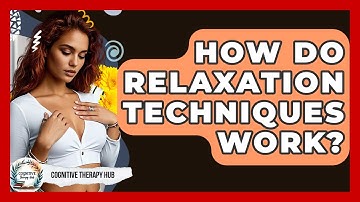 How Do Relaxation Techniques Work? - Cognitive Therapy Hub