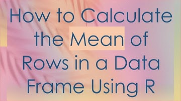 How to Calculate the Mean of Rows in a Data Frame Using R