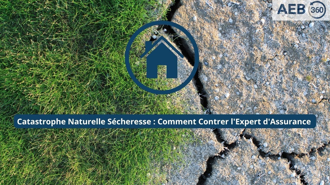 Catastrophe Naturelle Sécheresse : Comment Contrer l'Expert d'Assurance