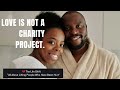 Love Is Not A Charity Project.