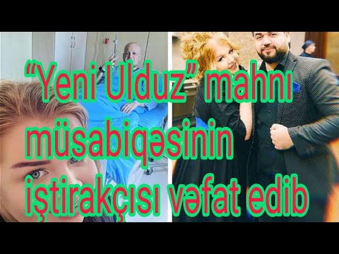 “Yeni Ulduz” mahnı müsabiqəsinin iştirakçısı vəfat edib