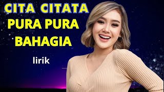 CITA CITATA - PURA PURA BAHAGIA ( Lyrics ) Pura Pura Bahagia  lirik Cita citata