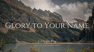 Glory to Your Name  Instrumental Soaking Worship Music / While You Pray