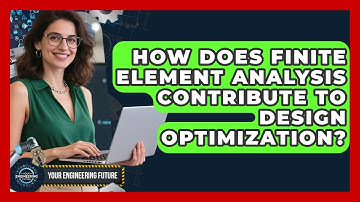 How Does Finite Element Analysis Contribute to Design Optimization? - Your Engineering Future
