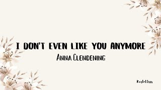 Anna Clendening - I Don't Even Like You Anymore (Lyrics)