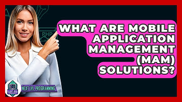 What Are Mobile Application Management (MAM) Solutions? - Next LVL Programming
