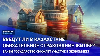 Введут ли в Казахстане обязательное страхование жилья? / Своими словами