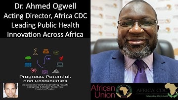 Dr. Ahmed Ogwell - Acting Director, Africa CDC - Leading Public Health Innovation Across Africa