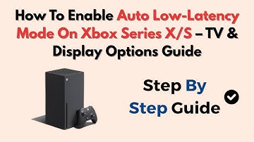 How To Enable Auto Low-Latency Mode On Xbox Series X/S (2025) – TV & Display Options Guide