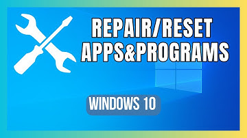 How to Repair or Reset Apps & Programs in Windows 10