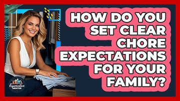 How Do You Set Clear Chore Expectations For Your Family? - Your Organization Mentor