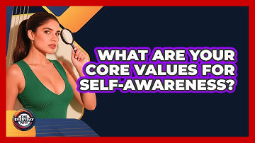 What Are Your Core Values For Self-awareness? - The Everyday Why