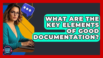 What Are The Key Elements Of Good Documentation? - Customer Support Coach