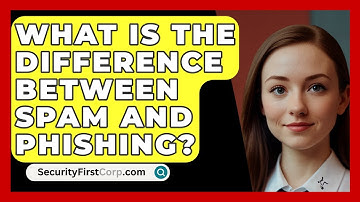 What Is The Difference Between Spam And Phishing? - SecurityFirstCorp.com