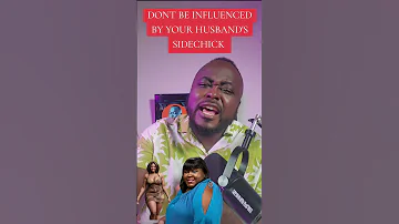 DONT BE INFLUENCED BY YOUR HUSBANDS SIDECHICK 