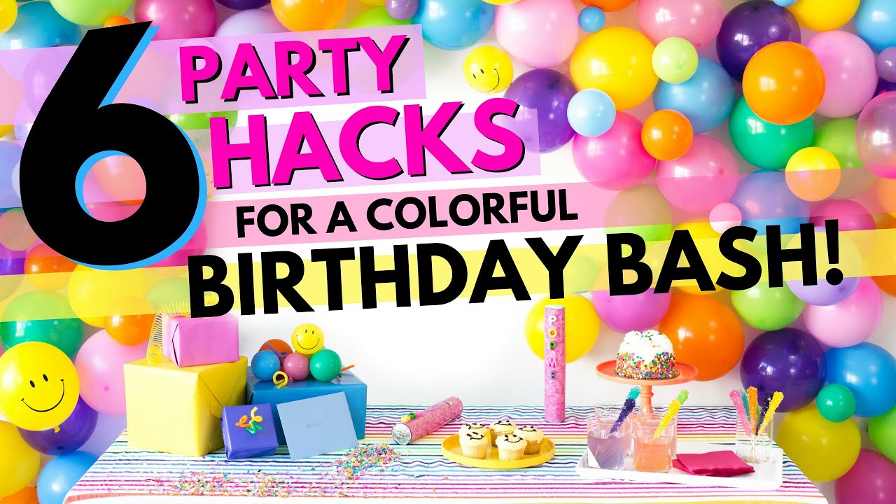 Six Party Hacks For A Colorful Birthday Bash Youtube