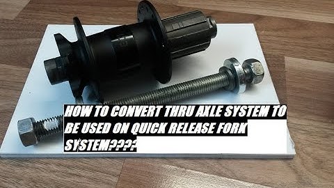HOW TO CONVERT THRU AXLE SYSTEM HUB ON QUICK RELEASE FRAME SYSTEM???