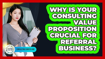 Why Is Your Consulting Value Proposition Crucial For Referral Business? - Consulting Career Hub