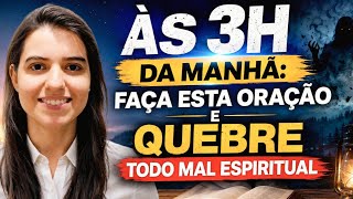 ÀS 3H DA MANHÃ: Faça Esta Oração e Quebre Todo Mal Espiritual