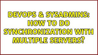 DevOps & SysAdmins: How to do synchronization with multiple servers? (2 Solutions!!)