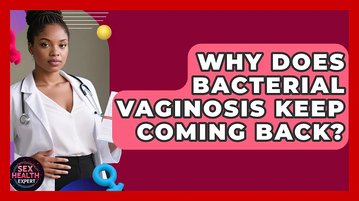 Why Does Bacterial Vaginosis Keep Coming Back? - Sex Health Expert
