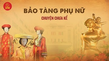 BẢO TÀNG PHỤ NỮ - Chuyện chưa kể | Xin chào Việt Nam