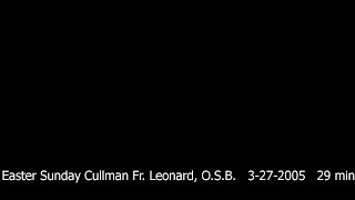 Easter Sunday Cullman Fr. Leonard, O.S.B.   3-27-2005   29 min