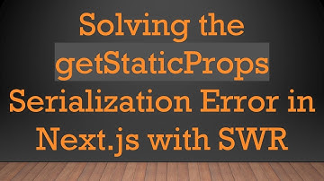 Solving the getStaticProps Serialization Error in Next.js with SWR